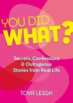 You Did What?: Secrets, Confessions and Outrageous Stories from Real Life, Hardcover/Tova Leigh