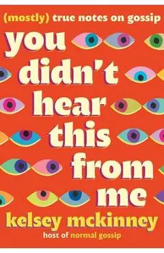 You Didn't Hear This from Me: (Mostly) True Notes on Gossip - Kelsey Mckinney