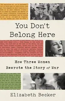 You Don't Belong Here. How Three Women Rewrote the Story of War, Paperback/Elizabeth Becker
