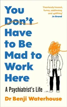 You Don't Have to Be Mad to Work Here. A Psychiatrist’s Life, Hardback/Benji Waterhouse