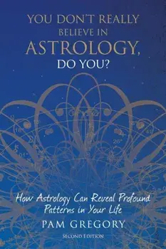 You Don't Really Believe in Astrology, Do You': How Astrology Can Reveal Profound Patterns in Your Life, Paperback/Pam Gregory