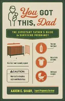 You Got This, Dad: The Expectant Father's Guide to Surviving Pregnancy, Paperback/Aaron Sharp