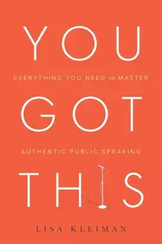 You Got This: Everything You Need to Master Authentic Public Speaking, Paperback/Lisa Kleiman