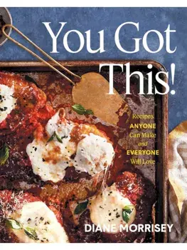 You Got This!. Recipes Anyone Can Make and Everyone Will Love (A Cookbook), Hardback/Diane Morrisey