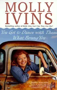 You Got to Dance with Them What Brung You, Paperback/Molly Ivins