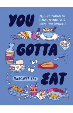 You Gotta Eat: Real-Life Strategies for Feeding Yourself When Cooking Sounds Impossible - Margaret Eby