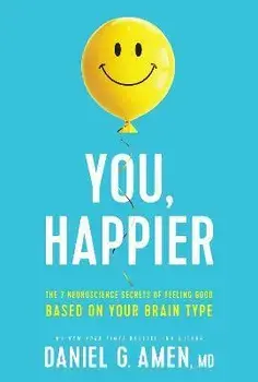 You, Happier: The 7 Neuroscience Secrets of Feeling Good Based on Your Brain Type, Hardcover/Amen Md Daniel G.