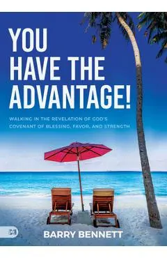 You Have the Advantage!: Walking in the Revelation of God's Covenant of Blessing, Favor, and Strength - Barry Bennett