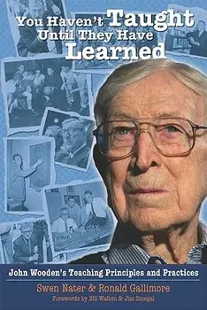 You Haven't Taught Until They Have Learned: John Wooden's Teaching Principles and Practices, Paperback/Swen Nater