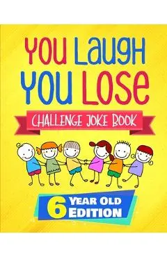 You Laugh You Lose Challenge Joke Book: 6 Year Old Edition: The LOL Interactive Joke and Riddle Book Contest Game for Boys and Girls Age 6 - Natalie Fleming