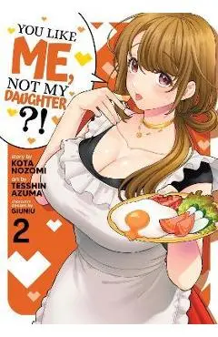 You Like Me, Not My Daughter?! (Manga) Vol. 2 - Kota Nozomi