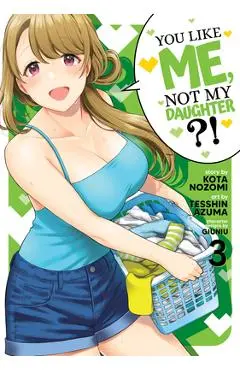 You Like Me, Not My Daughter?! (Manga) Vol. 3 - Kota Nozomi
