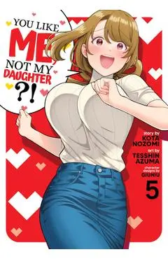 You Like Me, Not My Daughter?! (Manga) Vol. 5 - Kota Nozomi