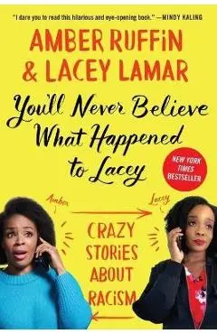 You'll Never Believe What Happened to Lacey: Crazy Stories about Racism - Amber Ruffin