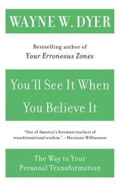 You'll See It When You Believe It: The Way to Your Personal Transformation - Wayne W. Dyer