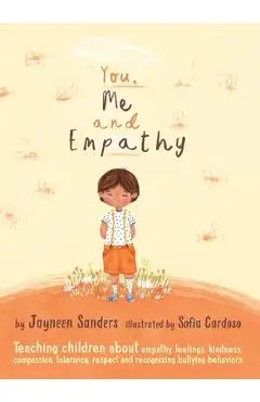 You, Me and Empathy: Teaching children about empathy, feelings, kindness, compassion, tolerance and recognising bullying behaviours - Jayneen Sanders
