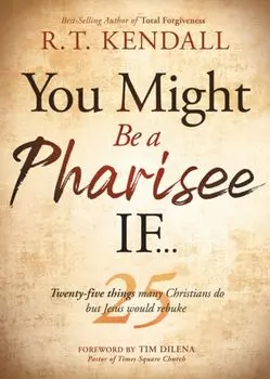 You Might Be a Pharisee If...: Twenty-Five Things Christians Do But Jesus Would Rebuke, Paperback/R. T. Kendall
