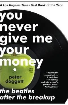You Never Give Me Your Money: The Beatles After the Breakup - Peter Doggett