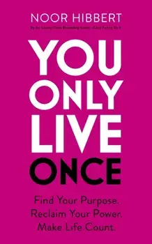 You Only Live Once. Find Your Purpose. Reclaim Your Power. Make Life Count. THE SUNDAY TIMES PAPERBACK NON-FICTION BESTSELLER, Paperback/Noor Hibbert