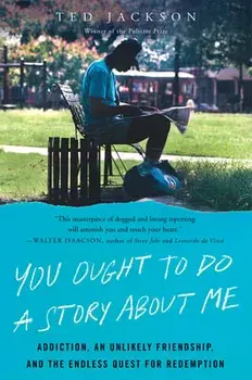 You Ought to Do a Story about Me: Addiction, an Unlikely Friendship, and the Endless Quest for Redemption, Paperback/Ted Jackson