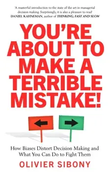 You'Re About to Make a Terrible Mistake!. How Biases Distort Decision-Making and What You Can Do to Fight Them, Paperback/Olivier Sibony