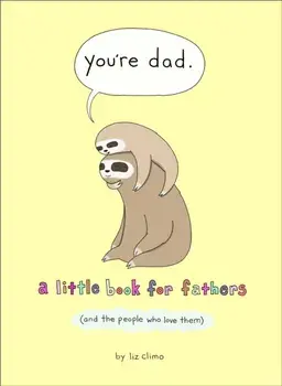 You're Dad. A Little Book for Fathers (and the People Who Love Them), Hardback/Liz Climo