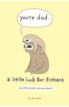You're Dad: A Little Book for Fathers (and the People Who Love Them) - Liz Climo