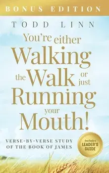 You're Either Walking The Walk Or Just Running Your Mouth! (Verse-By-Verse Study Of The Book Of James), Hardcover/Todd Linn