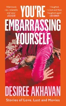You’re Embarrassing Yourself, Hardback/Desiree Akhavan