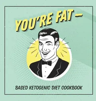 You're Fat Based Ketogenic Diet Cookbook: A Goodie for Those You Love/Jen Talbot