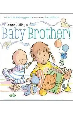 You're Getting a Baby Brother! - Sheila Sweeny Higginson