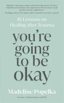 You're Going to Be Okay. 16 Lessons on Healing after Trauma, Paperback/Madeline Popelka