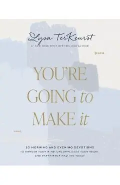 You're Going to Make It: 50 Morning and Evening Devotions to Unrush Your Mind, Uncomplicate Your Heart, and Experience Healing Today - Lysa Terkeurst
