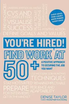 You're Hired! Find Work at 50+. A Positive Approach to Securing the Job You Want, Paperback/Denise Taylor