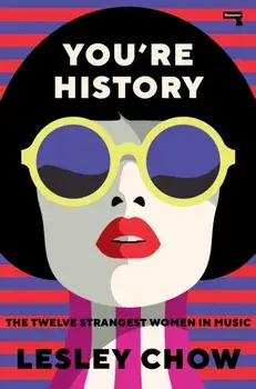You're History: The Twelve Strangest Women in Music, Paperback/Lesley Chow