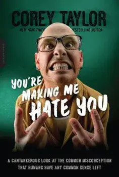 You're Making Me Hate You: A Cantankerous Look at the Common Misconception That Humans Have Any Common Sense Left, Paperback/Corey Taylor