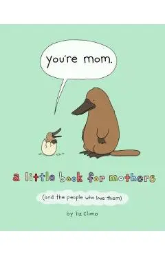 You're Mom: A Little Book for Mothers (and the People Who Love Them) - Liz Climo