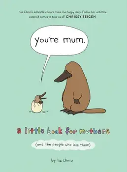 You're Mum. A Little Book for Mothers (and the People Who Love Them), Hardback/Liz Climo