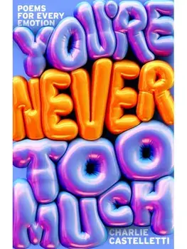 You're Never Too Much: Poems for Every Emotion, Hardback/Charlie Castelletti