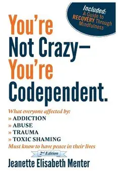 You're Not Crazy - You're Codependent.: What Everyone Affected by Addiction, Abuse, Trauma or Toxic Shaming Must Know to Have Peace in Their Lives, Paperback/Jeanette Elisabeth Menter