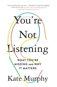 You're Not Listening: What You're Missing and Why It Matters, Paperback/Kate Murphy