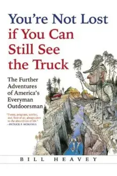 You're Not Lost If You Can Still See the Truck, Paperback/Bill Heavey
