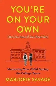 You're on Your Own (But I'm Here If You Need Me): Mentoring Your Child During the College Years, Paperback/Marjorie Savage