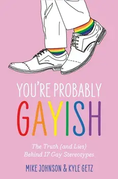 You’re Probably Gayish. The Truth (and Lies) Behind 17 Gay Stereotypes, Paperback/Mike Johnson