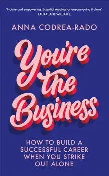 You're the Business. How to Build a Successful Career When You Strike Out Alone, Paperback/Anna Codrea-Rado