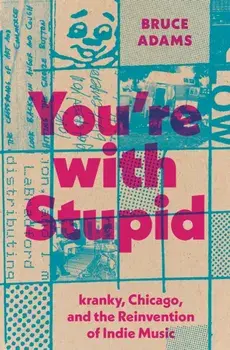 You're with Stupid. Kranky, Chicago, and the Reinvention of Indie Music, Paperback/Bruce Adams