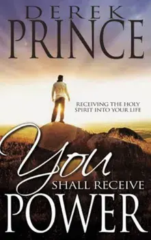 You Shall Receive Power: Receiving the Presence of the Holy Spirit Into Your Life, Paperback/Derek Prince