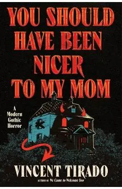 You Should Have Been Nicer to My Mom: A Modern Gothic Horror - Vincent Tirado