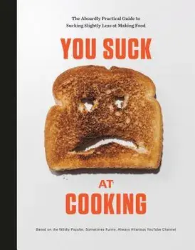 You Suck at Cooking: The Absurdly Practical Guide to Sucking Slightly Less at Making Food, Hardcover/You Suck at Cooking