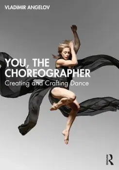 You, the Choreographer. Creating and Crafting Dance, Paperback/Vladimir Angelov